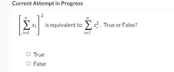 Current Attempt in Progress
is equivalent to>x?. True or False?
i=1
O True
O False
