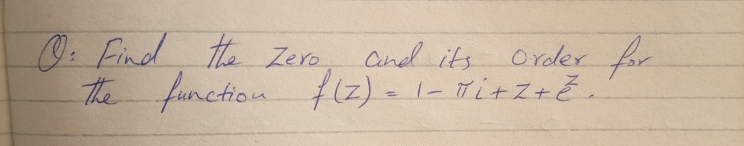 O. Find the Zero and its orader for
た Aunction fに)、1にかi+Z+を。
and its oraoler
Order
