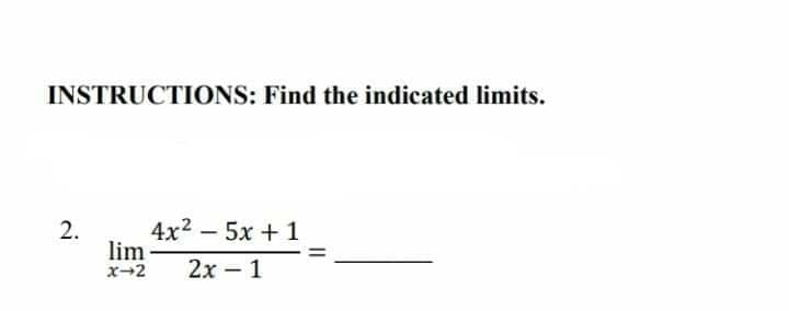 INSTRUCTIONS: Find the indicated limits.
2.
4x2 – 5x + 1
lim
X-2
2х- 1
