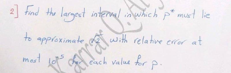 2] Find the largest interval in which p* must lie
Graal
with relative error at
to approximate
most
Lot's
each value for
arrar
P.