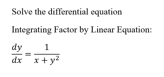 Solve the differential equation
Integrating Factor by Linear Equation:
dy
1
dx
x + y2
