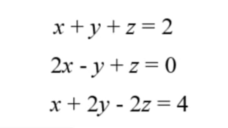 x+y+z= 2
2x - y + z = 0
x + 2y - 2z = 4
%3D
