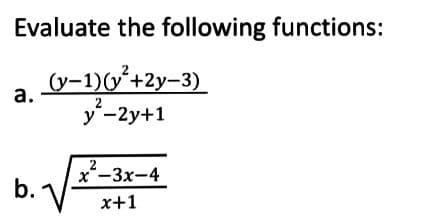 Evaluate the following functions:
(y-1)(y²+2y-3)
y²-2y+1
a.
b.
2
x-3x-4
x+1