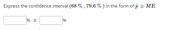 Express the confidence interval (68 % , 79.6 % ) in the form of p + ME.
