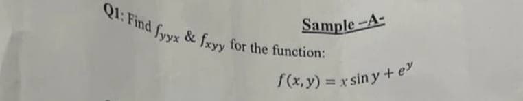 Q1: Find fuvy & fxyy for the function:
Sample-A-
f(x,y) = xsin y + ey