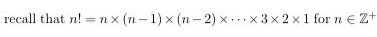 recall that n! = n x (n-1) x (n- 2) x.x3x2x1 forne Z+
