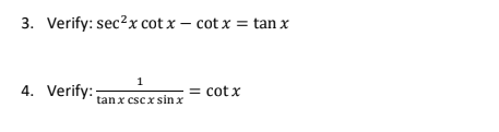 3. Verify: sec?x cot x – cot x = tan x
1
4. Verify:
= cot x
tan x cscx sin x
