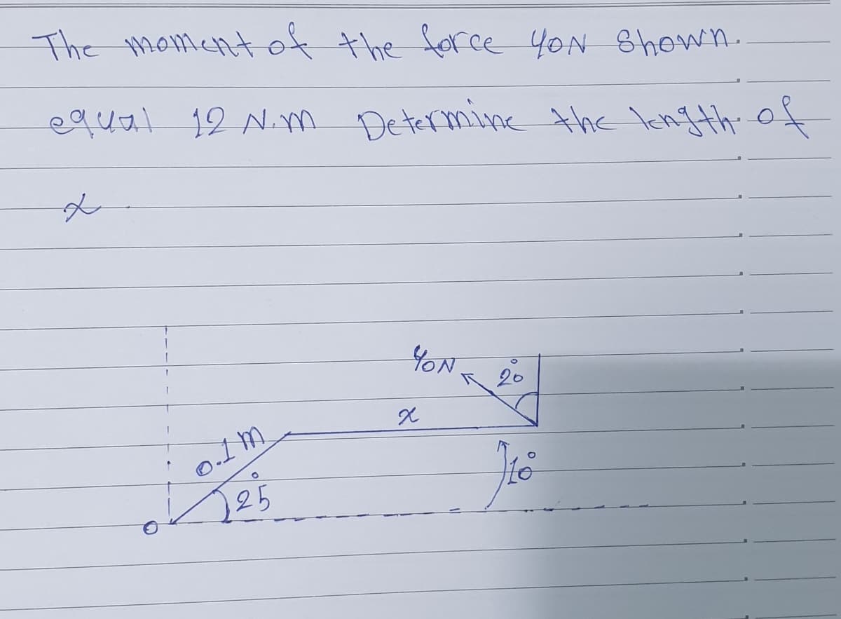 The momentof the foree 4ON Shown.
equal 12 N.m Determine the length of
20
o.1m.
25
