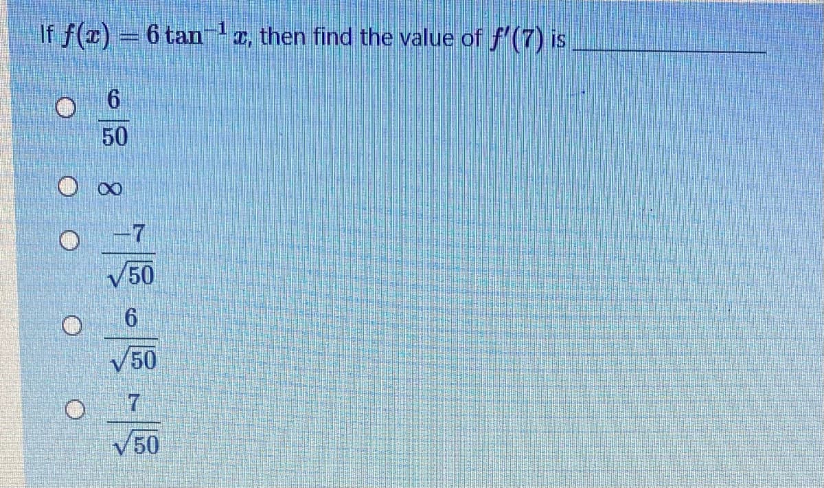 If f(x) = 6 tan
a, then find the value of f'(7) is
50
-7
50
V50
50
