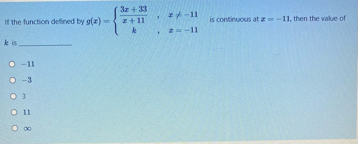 3x +33
If the function defined by g(x)
I+11
is continuous at z = -11, then the value of
I = -11
k is
O -11
O 3
11
