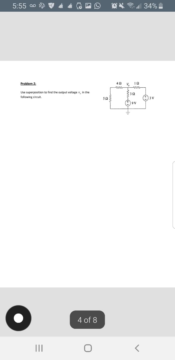 5:55 00
eX 34%|
Problem 2:
V. 10
ww
Use superposition to find the output voltage v, in the
following circuit.
4 of 8
