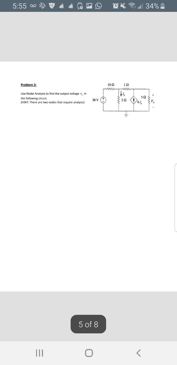 5:55 00
eX 34%|
Problem 3:
100
-w
ww.
Use Nodal Analysis to find the output voltage v, in
the following circuit.
(HINT: There are two nodes that require analysis)
sa
20 41,
30 v (+
5 of 8
