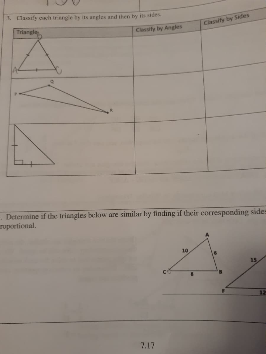 3. Classify each triangle by its angles and then by its sides.
Classify by Sides
Triangle
Classify by Angles
P.
Determine if the triangles below are similar by finding if their corresponding sides
roportional.
:-
10
15
8.
12
7.17
