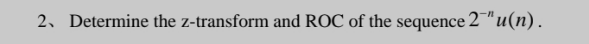 2. Determine the z-transform and ROC of the sequence 2"u(n).