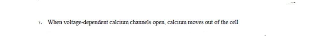 When voltage-dependent calcium channels open, calcium moves out of the cell
