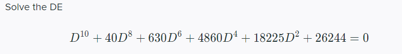 Solve the DE
D10 + 40D³ + 630D® + 4860D4 + 18225 D² + 26244 = 0
