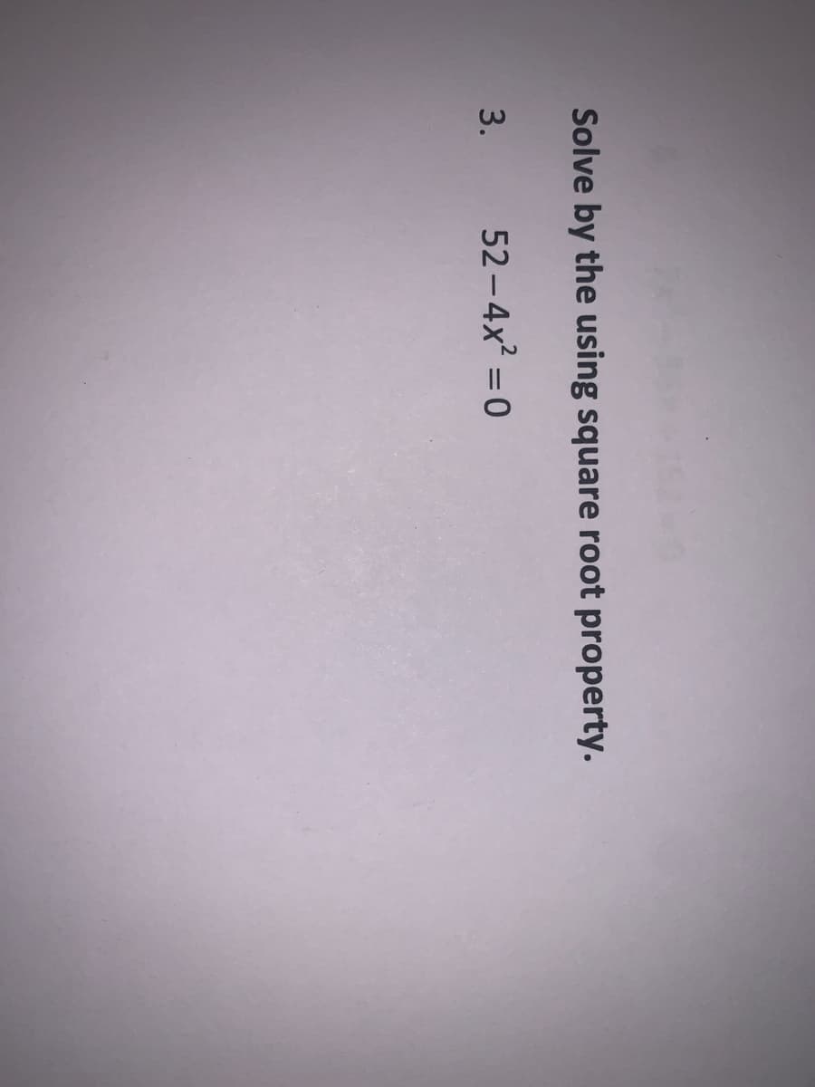 Solve by the using square root property.
3. 52-4x² = 0
