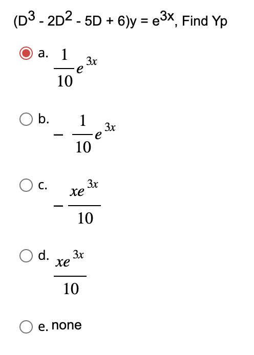 (D3 - 2D2 - 5D + 6)y = e3x, Find Yp
a. 1
С.
10
3x
e
1
10
xe
d. 3x
xe
10
∙e
10
e. none
3x
3x