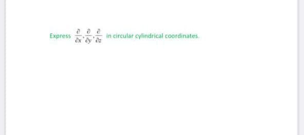 Express
in circular cylindrical coordinates.
