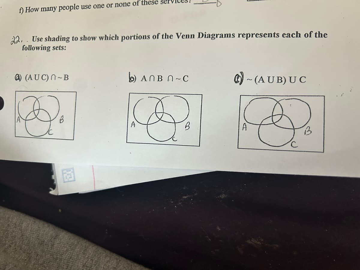 f) How many people use one or none of these se
22. Use shading to show which portions of the Venn Diagrams represents each of the
following sets:
a) (AUC) -B
Do
B
A
ANBN-C
B
~(AUB) UC
&
A
13