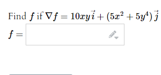 Find f if Vf = 10xyi+ (5æ² + 5y4) j
f =
