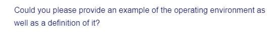 Could you please provide an example of the operating environment as
well as a definition of it?