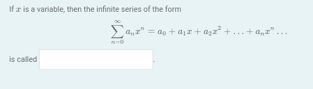 If z is a variable, then the infinite series of the form
is called
n
Σ" =a + a₁ + ª₂x² + ... + ª₂x” …..
n=0