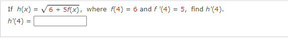 If h(x) =
6 + 5f(x), where f(4) = 6 and f '(4) = 5, find h'(4).
h'(4) =
