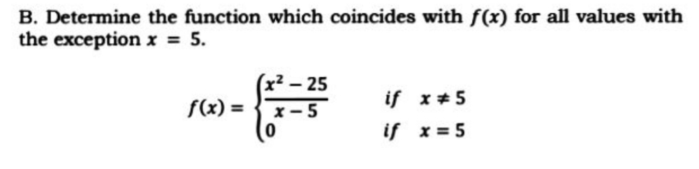 B. Determine the function which coincides with f(x) for all values with
the exception x = 5.
x2 - 25
if x*5
f(x) =
x -5
if x= 5
