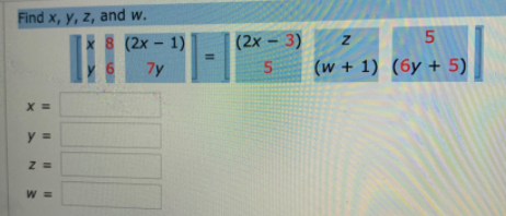 Find x, y, z, and w.
x 8 (2x- 1)
(2x - 3)
7y
(w + 1) (6y + 5)
X =
y =
