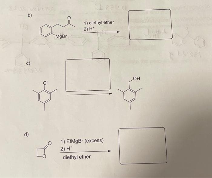 b)
C)
d)
요
MgBr
12200
1) diethyl ether
2) H*
1) EtMgBr (excess)
2) H*
diethyl ether
OH
191981