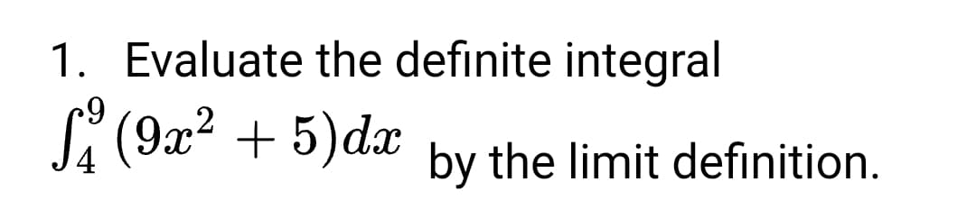 1. Evaluate the definite integral
C (9x? + 5)dx by the limit definition.
