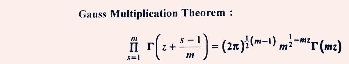 Gauss Multiplication Theorem :
m
-
mz
II r ( ² + ³ − ¹) = (2x)² (~−¹) m²¯™²T (m²)
Π
2 =
(m-1)
S=1