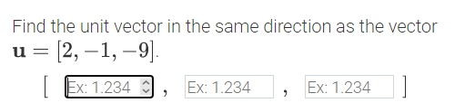 Find the unit vector in the same direction as the vector
u = [2, –1, –9].
Ex: 1.234
Ex: 1.234
Ex: 1.234
