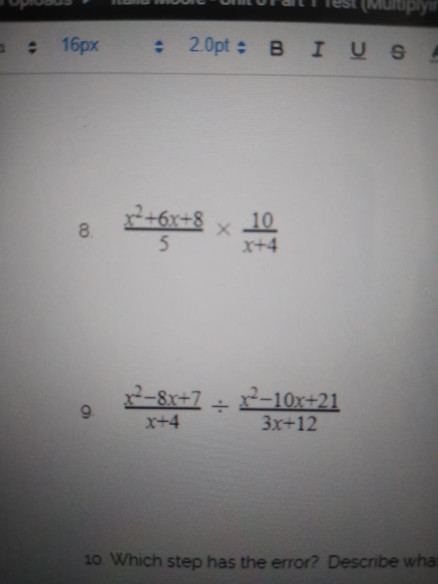 uplyir
: 16px
: 2 0pt B IUS
x²+6x+8
10
x+4
8.
r-8r+7 + -10x+21
x+4
3x+12
10. Which step has the error? Describe what
