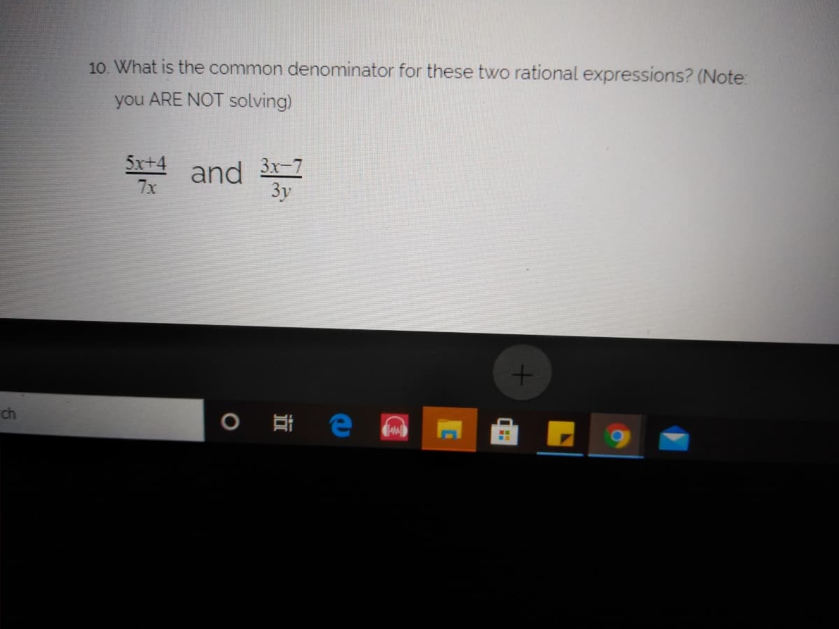 10. What is the common denominator for these two rational expressions? (Note:
you ARE NOT solving)
A and 3r-7
3y
5x+4
7x
ch
