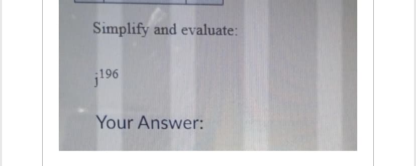 Simplify and evaluate:
-196
Your Answer: