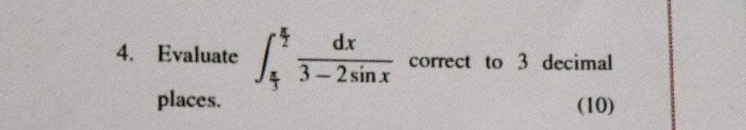 dx
4. Evaluate
correct to 3 decimal
3-2 sinx
places.
(10)
