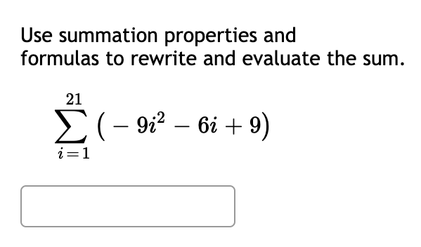 Use summation properties and
formulas to rewrite and evaluate the sum.
21
Σ ( − 9i² − 6i + 9)
i=1