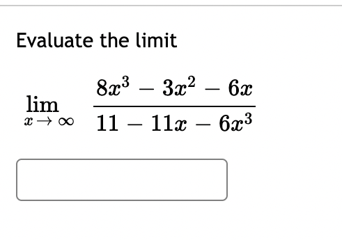 Evaluate the limit
lim
x →∞
8x³3x²
- 6x
11 - 11x 6x³
-