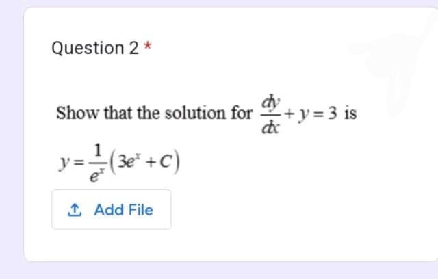 Question 2*
Show that the solution for
y = 1/- (3² + C)
1 Add File
-+y = 3 is