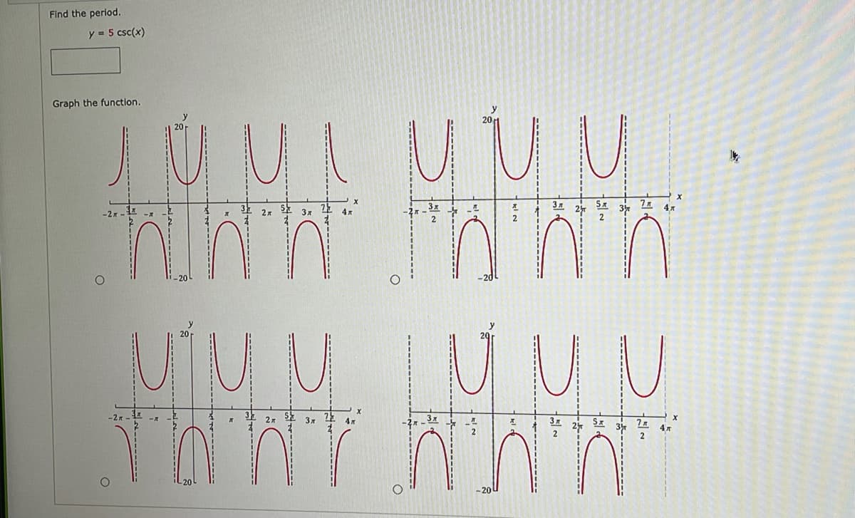 Find the period.
y = 5 csc(x)
Graph the function.
2x
3x
-2x
2,
4m
-20
