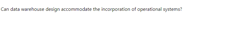 Can data warehouse design accommodate the incorporation of operational systems?