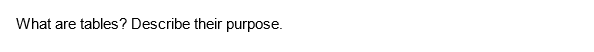 What are tables? Describe their purpose.