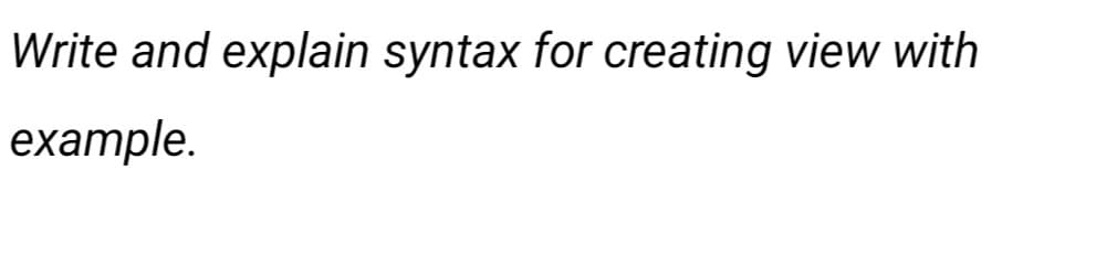 Write and explain syntax for creating view with
example.