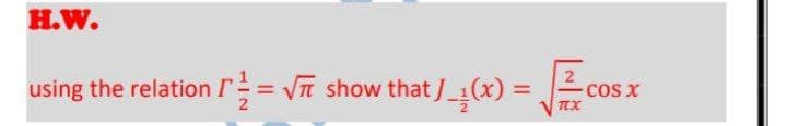 H.W.
using the relation I
TT
show that /(x) = J
2
COS X
%3D
