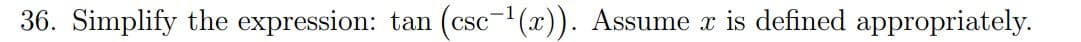 36. Simplify the expression: tan (csc-¹(x)). Assume x is defined appropriately.