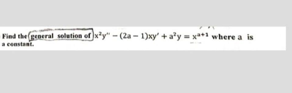 Find the general solution of x2y" - (2a-1)xy' + a²y = x²+1 where a is
a constant.