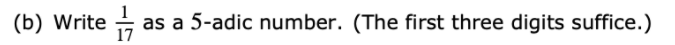 (b) Write
as a 5-adic number. (The first three digits suffice.)
17
