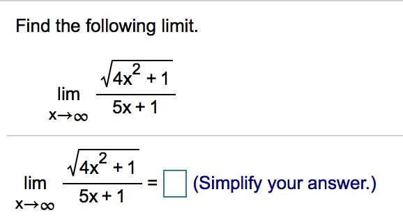 Find the following limit.
J4x +1
2
lim
5х + 1
V4x2 +1
lim
(Simplify your answer.)
%3D
5х + 1
II
